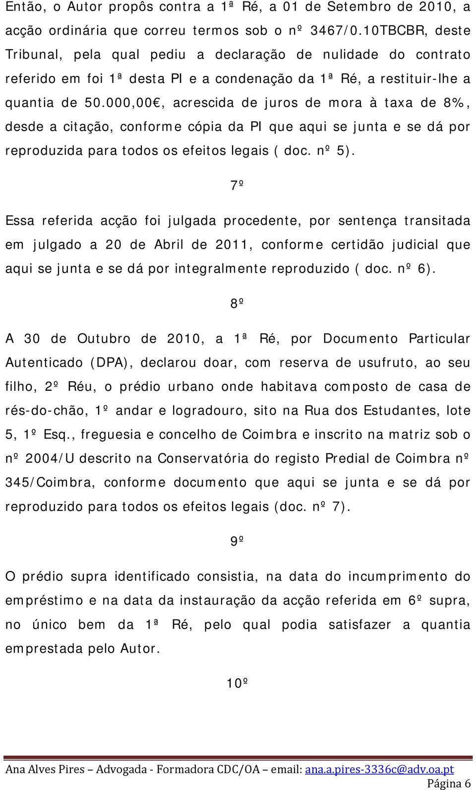 000,00, acrescida de juros de mora à taxa de 8%, desde a citação, conforme cópia da PI que aqui se junta e se dá por reproduzida para todos os efeitos legais ( doc. nº 5).