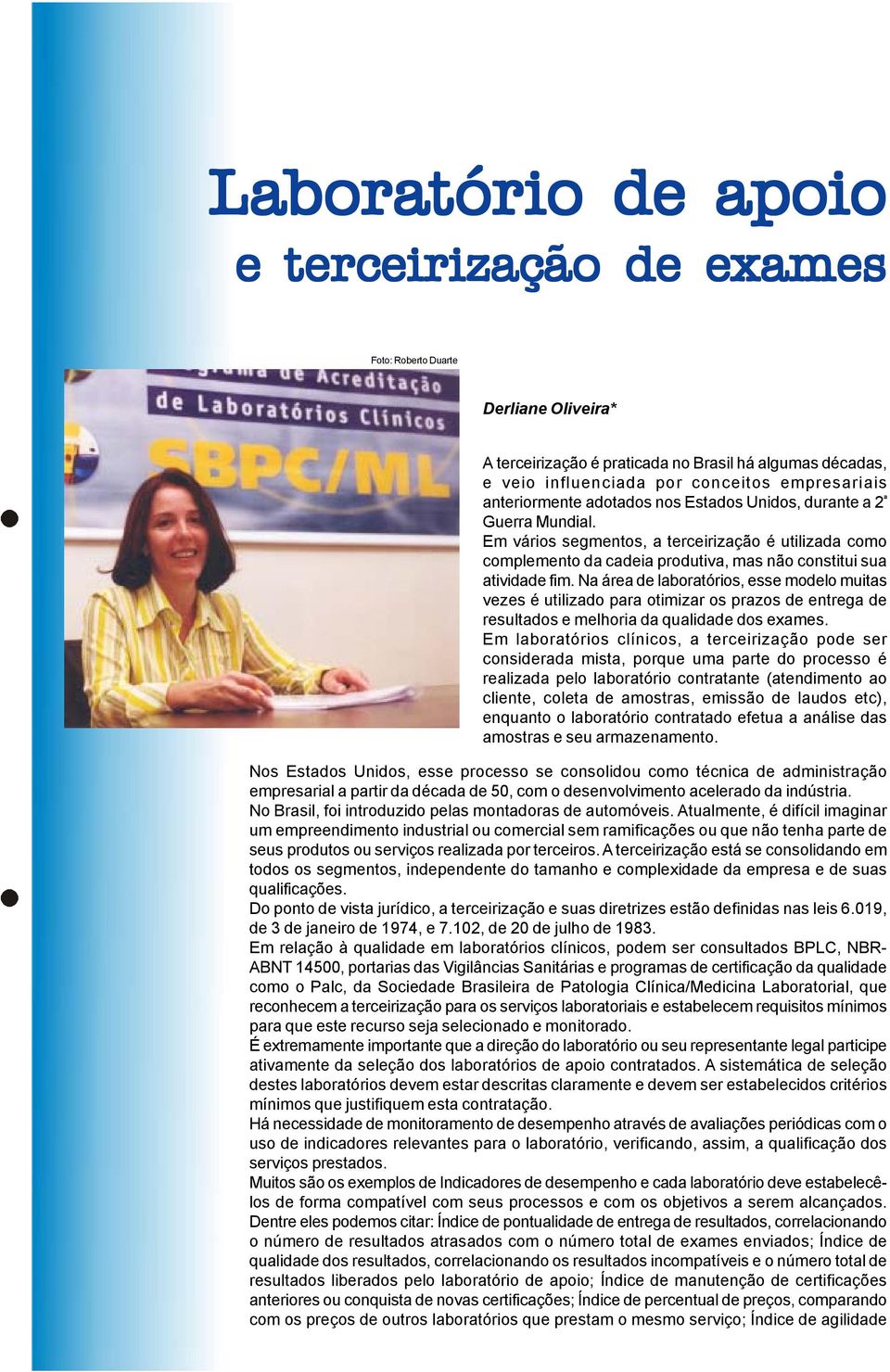 Na área de laboratórios, esse modelo muitas vezes é utilizado para otimizar os prazos de entrega de resultados e melhoria da qualidade dos exames.