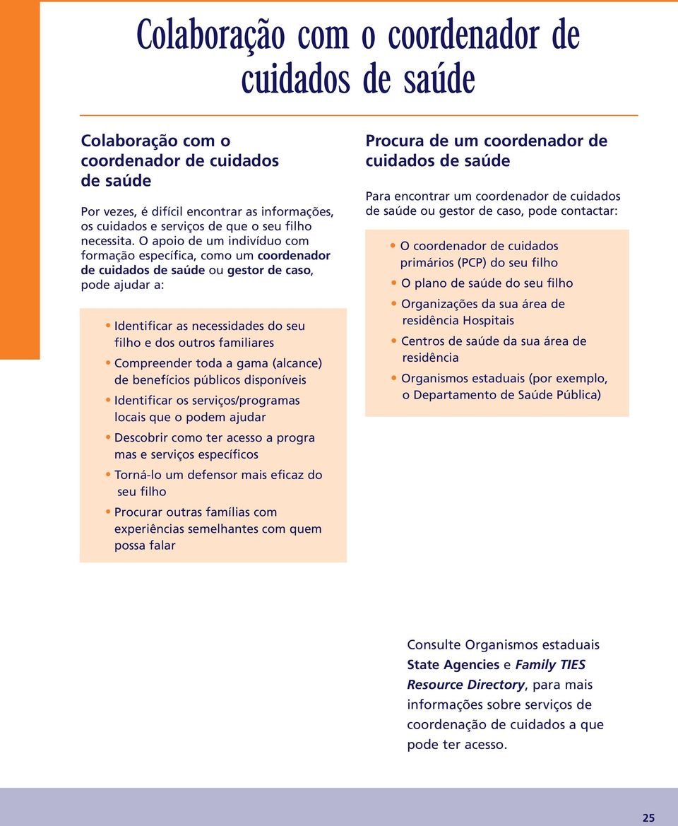 O apoio de um indivíduo com formação específica, como um coordenador de cuidados de saúde ou gestor de caso, pode ajudar a: Identificar as necessidades do seu filho e dos outros familiares