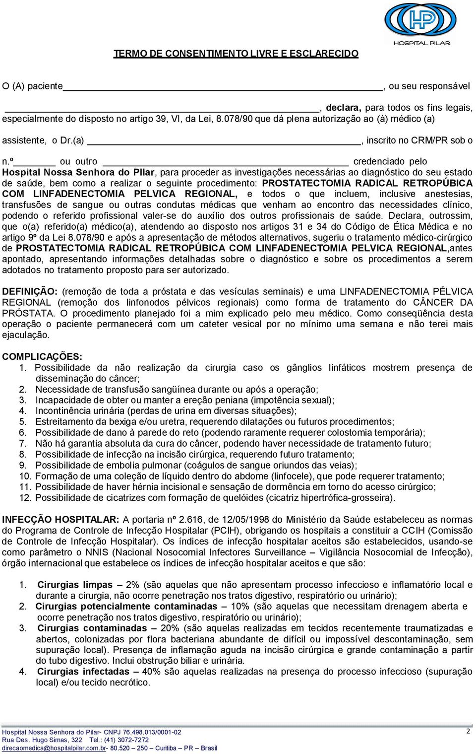 º ou outro credenciado pelo Hospital Nossa Senhora do PIlar, para proceder as investigações necessárias ao diagnóstico do seu estado de saúde, bem como a realizar o seguinte procedimento: