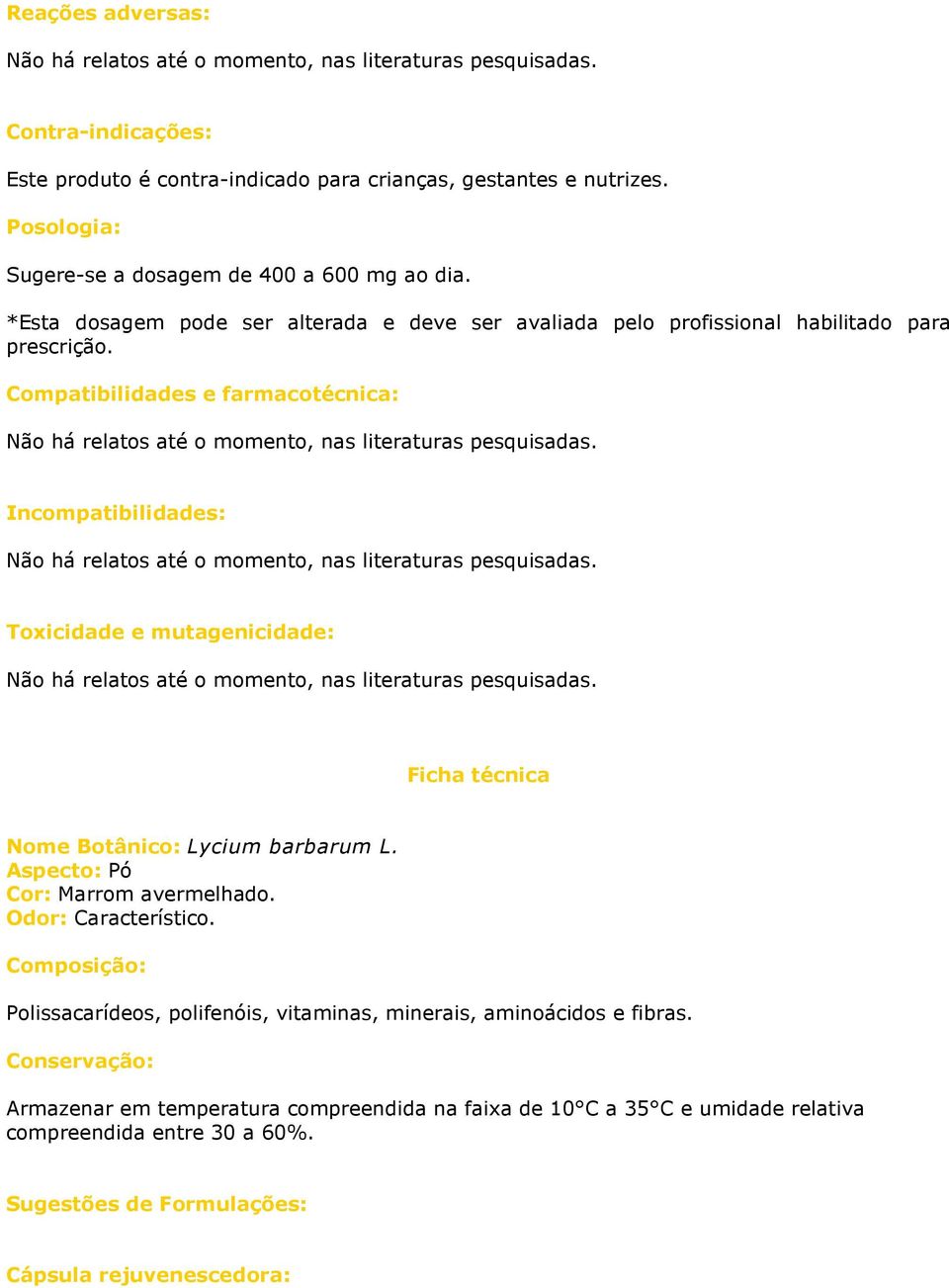 Compatibilidades e farmacotécnica: Incompatibilidades: Toxicidade e mutagenicidade: Ficha técnica Nome Botânico: Lycium barbarum L. Aspecto: Pó Cor: Marrom avermelhado.