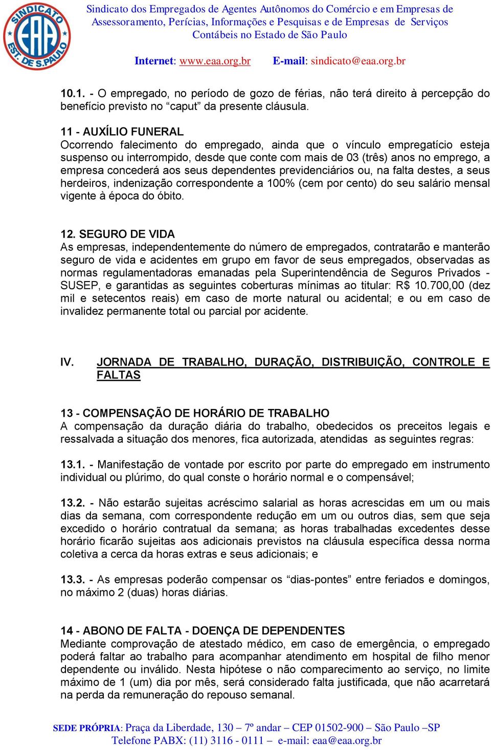 aos seus dependentes previdenciários ou, na falta destes, a seus herdeiros, indenização correspondente a 100% (cem por cento) do seu salário mensal vigente à época do óbito. 12.