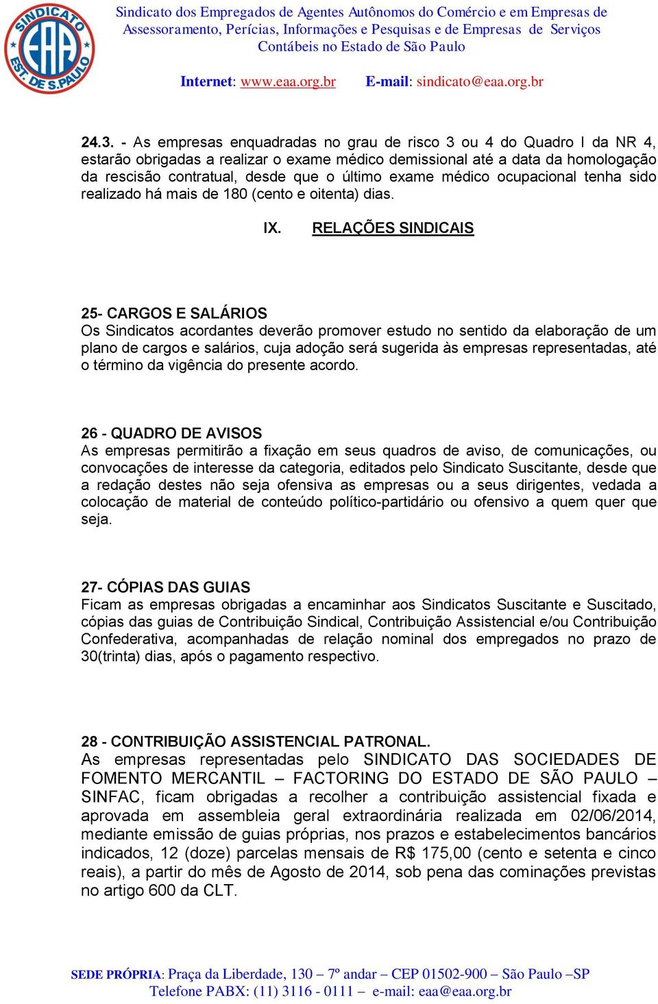 RELAÇÕES SINDICAIS 25- CARGOS E SALÁRIOS Os Sindicatos acordantes deverão promover estudo no sentido da elaboração de um plano de cargos e salários, cuja adoção será sugerida às empresas