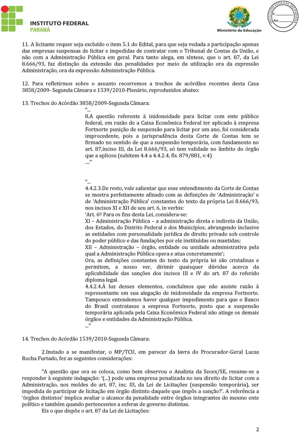 Para tanto alega, em síntese, que o art. 87, da Lei 8.666/93, faz distinção da extensão das penalidades por meio da utilização ora da expressão Administração, ora da expressão Administração Pública.