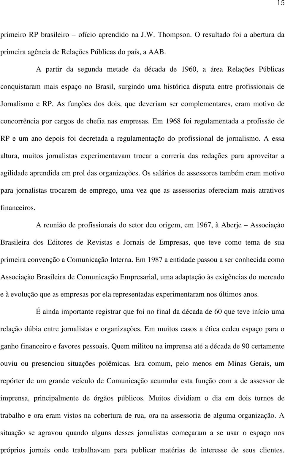 As funções dos dois, que deveriam ser complementares, eram motivo de concorrência por cargos de chefia nas empresas.