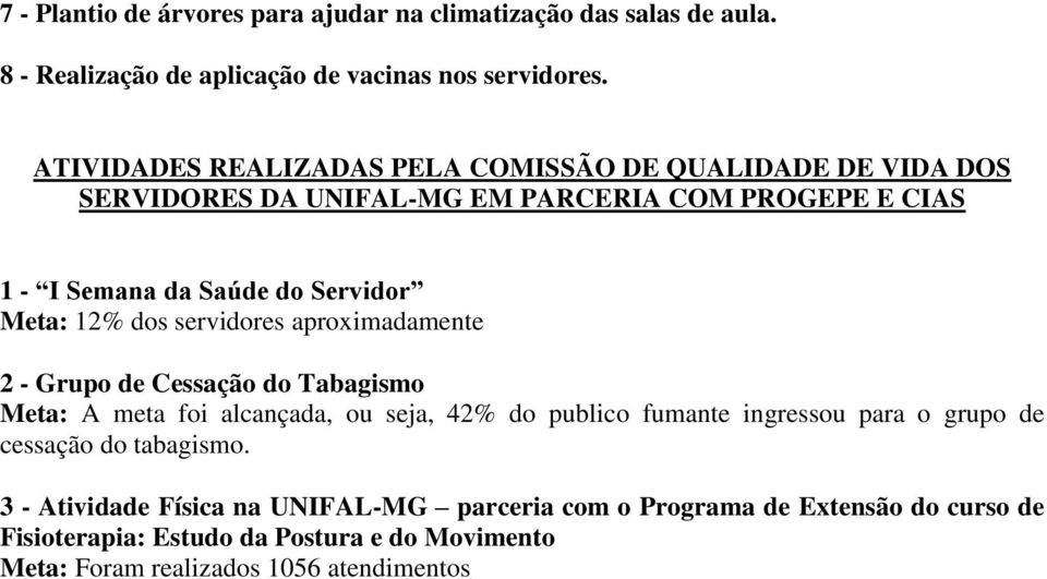 12% dos servidores aproximadamente 2 - Grupo de Cessação do Tabagismo Meta: A meta foi alcançada, ou seja, 42% do publico fumante ingressou para o grupo de