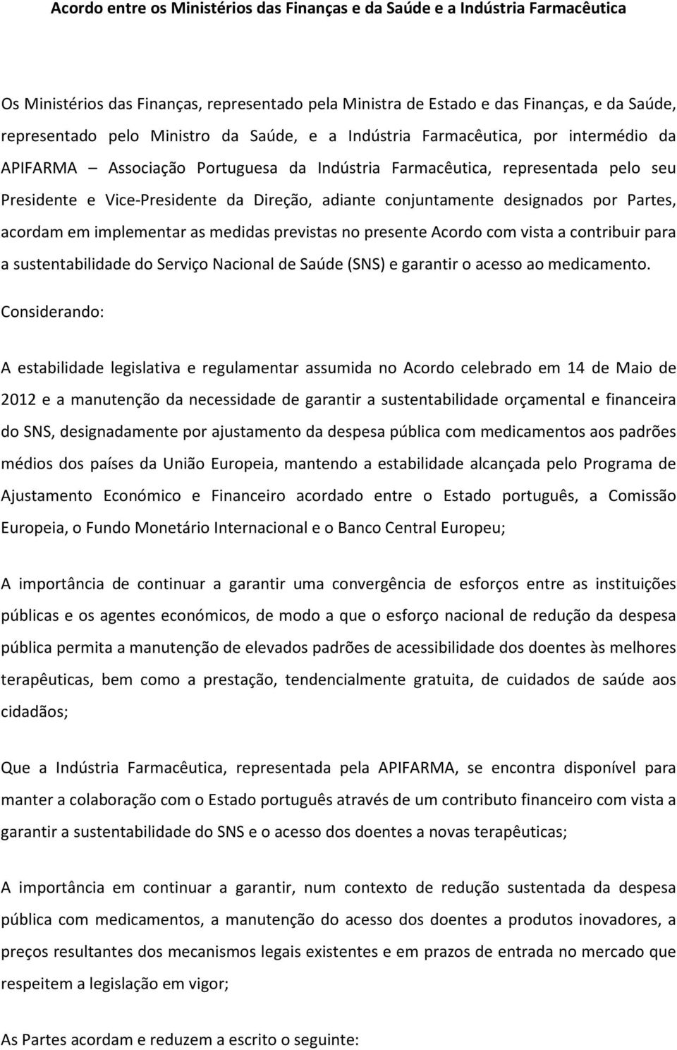 designados por Partes, acordam em implementar as medidas previstas no presente Acordo com vista a contribuir para a sustentabilidade do Serviço Nacional de Saúde (SNS) e garantir o acesso ao