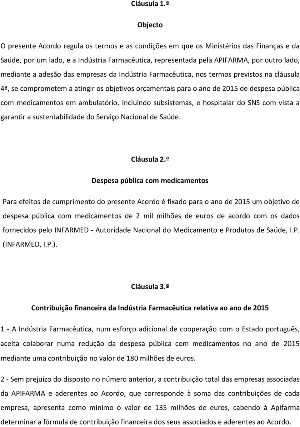 mediante a adesão das empresas da Indústria Farmacêutica, nos termos previstos na cláusula 4ª, se comprometem a atingir os objetivos orçamentais para o ano de 2015 de despesa pública com medicamentos