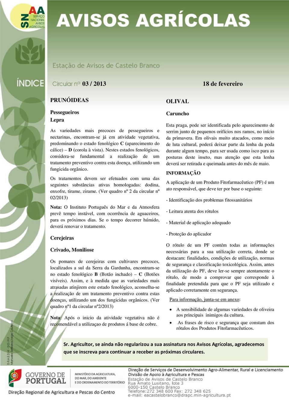 Os tratamentos devem ser efetuados com uma das seguintes substâncias ativas homologadas: dodina, enxofre, tirame, zirame.