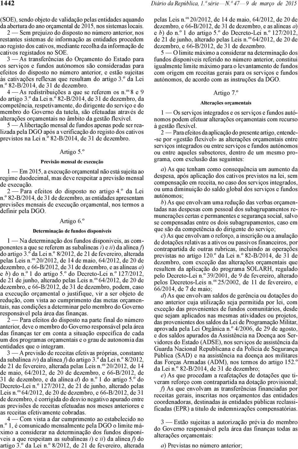 3 As transferências do Orçamento do Estado para os serviços e fundos autónomos são consideradas para efeitos do disposto no número anterior, e estão sujeitas às cativações reflexas que resultam do