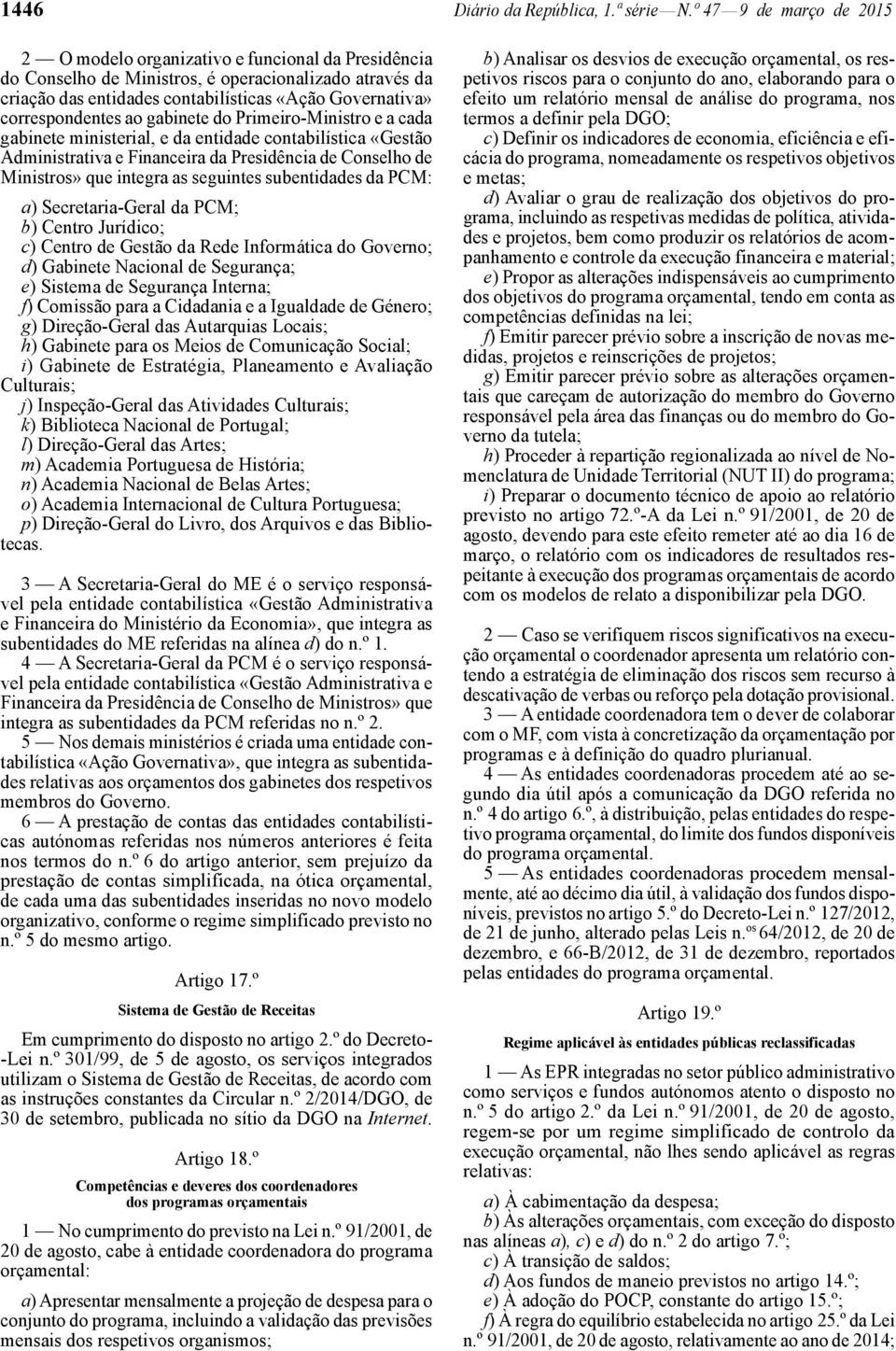 correspondentes ao gabinete do Primeiro -Ministro e a cada gabinete ministerial, e da entidade contabilística «Gestão Administrativa e Financeira da Presidência de Conselho de Ministros» que integra