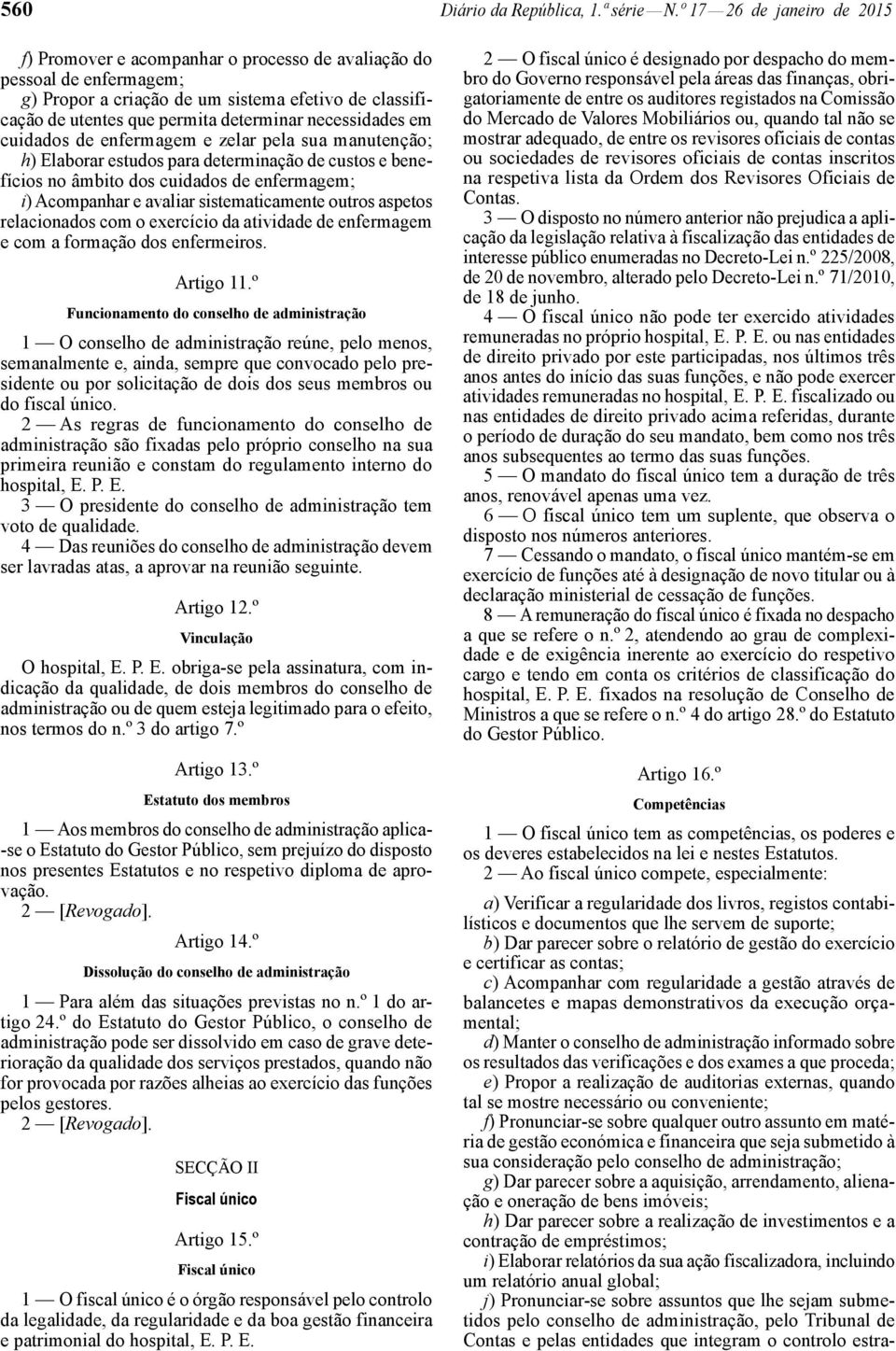 necessidades em cuidados de enfermagem e zelar pela sua manutenção; h) Elaborar estudos para determinação de custos e benefícios no âmbito dos cuidados de enfermagem; i) Acompanhar e avaliar