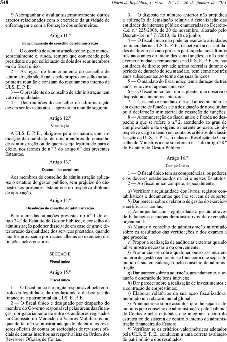 º Funcionamento do conselho de administração 1 O conselho de administração reúne, pelo menos, semanalmente e, ainda, sempre que convocado pelo presidente ou por solicitação de dois dos seus membros