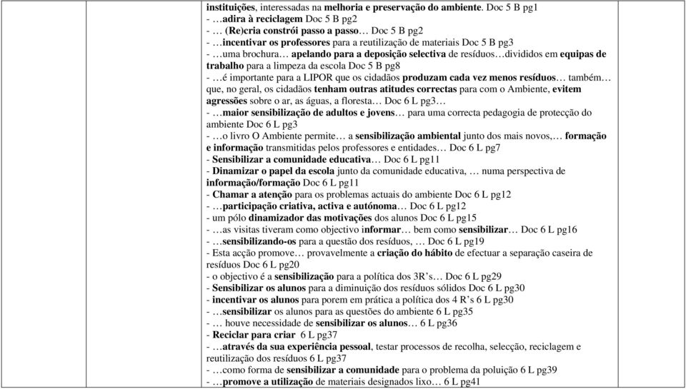 deposição selectiva de resíduos divididos em equipas de trabalho para a limpeza da escola Doc 5 B pg8 - é importante para a LIPOR que os cidadãos produzam cada vez menos resíduos também que, no