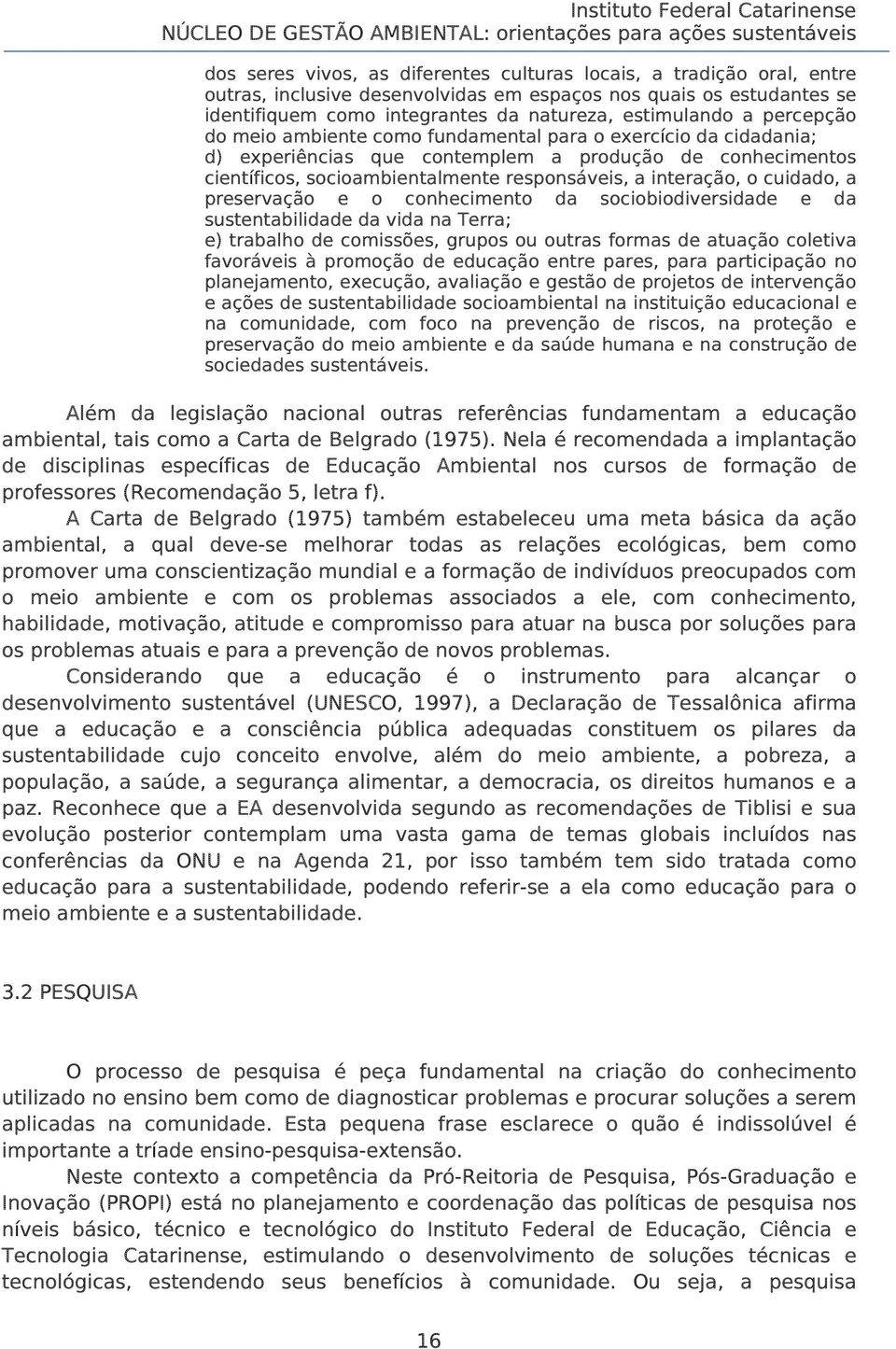 cuidado, a preservação e o conhecimento da sociobiodiversidade e da sustentabilidade da vida na Terra; e) trabalho de comissões, grupos ou outras formas de atuação coletiva favoráveis à promoção de