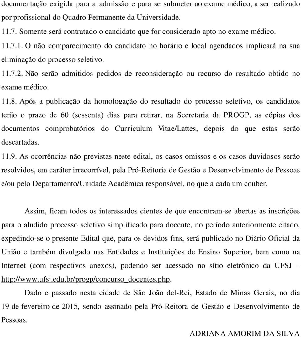 11.7.2. Não serão admitidos pedidos de reconsideração ou recurso do resultado obtido no exame médico. 11.8.