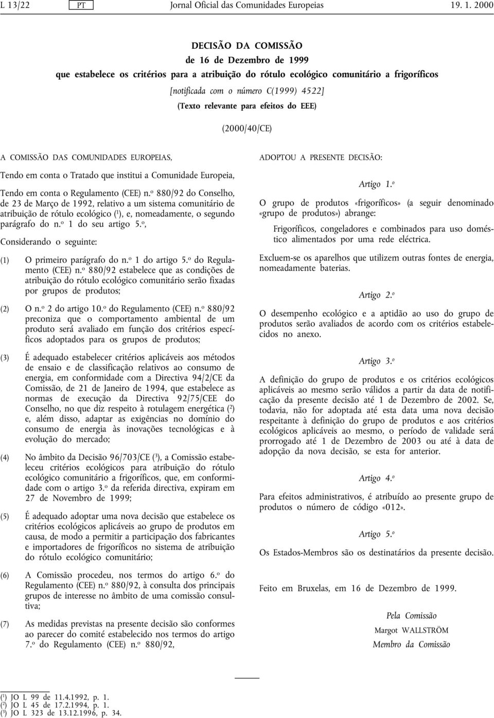 o 880/92 do Conselho, de 23 de Março de 1992, relativo a um sistema comunitário de atribuição de rótulo ecológico ( 1 ), e, nomeadamente, o segundo parágrafo do n. o 1 do seu artigo 5.