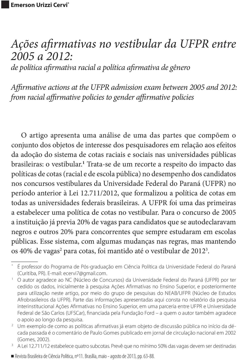 pesquisadores em relação aos efeitos da adoção do sistema de cotas raciais e sociais nas universidades públicas brasileiras: o vestibular.