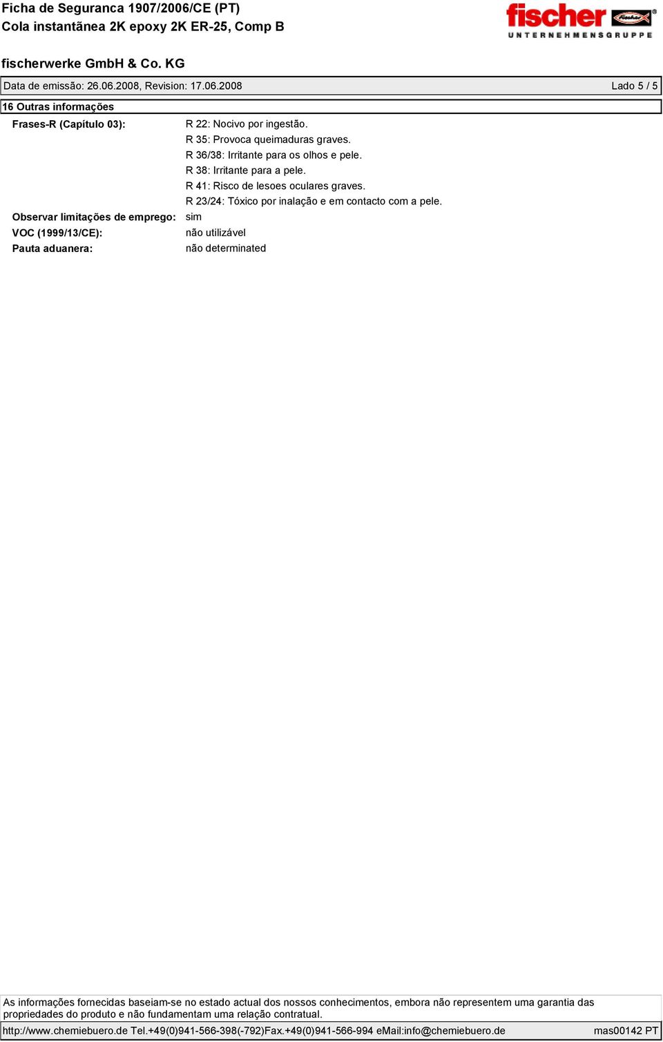 2008 Lado 5 / 5 16 Outras informações Frases-R (Capítulo 03): Observar limitações de emprego: VOC (1999/13/CE): Pauta aduanera: R 22: