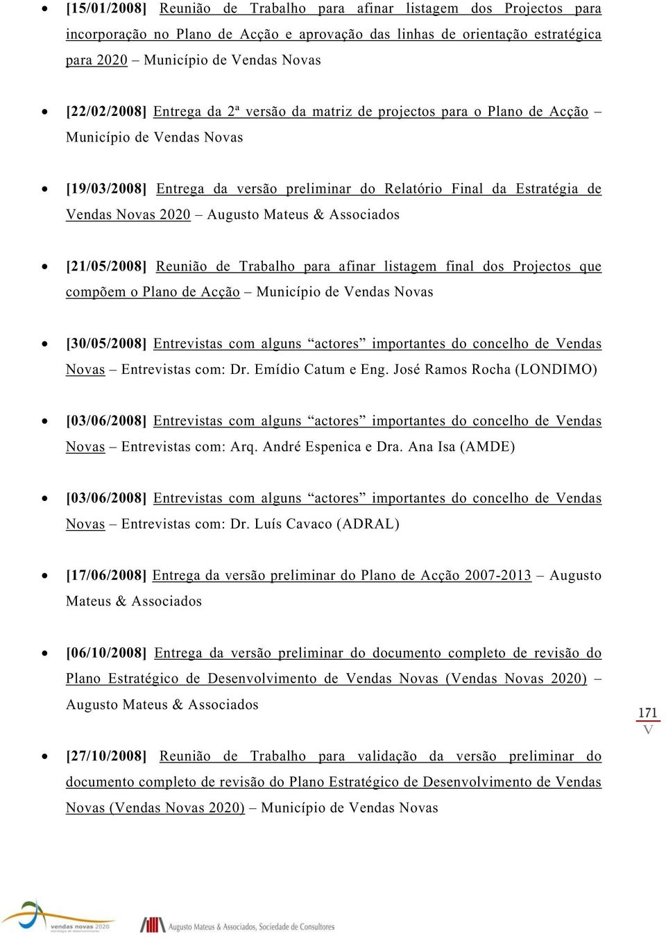 Augusto Mateus & Associados [21/05/2008] Reunião de Trabalho para afinar listagem final dos Projectos que compõem o Plano de Acção Município de endas Novas [30/05/2008] Entrevistas com alguns actores