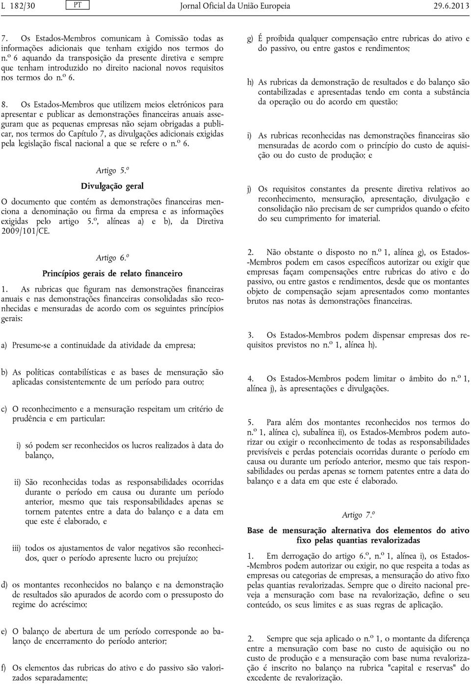 Os Estados-Membros que utilizem meios eletrónicos para apresentar e publicar as demonstrações financeiras anuais asseguram que as pequenas empresas não sejam obrigadas a publicar, nos termos do