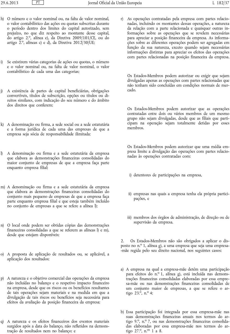 o, alíneas c) e d), da Diretiva 2012/30/UE; i) Se existirem várias categorias de ações ou quotas, o número e o valor nominal ou, na falta de valor nominal, o valor contabilístico de cada uma das