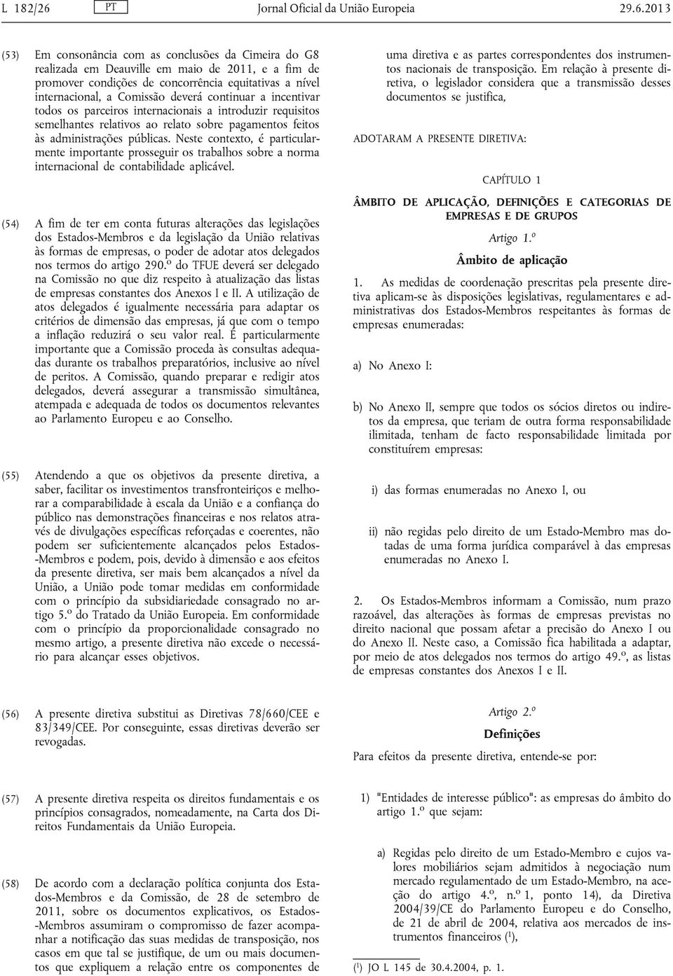 2013 (53) Em consonância com as conclusões da Cimeira do G8 realizada em Deauville em maio de 2011, e a fim de promover condições de concorrência equitativas a nível internacional, a Comissão deverá