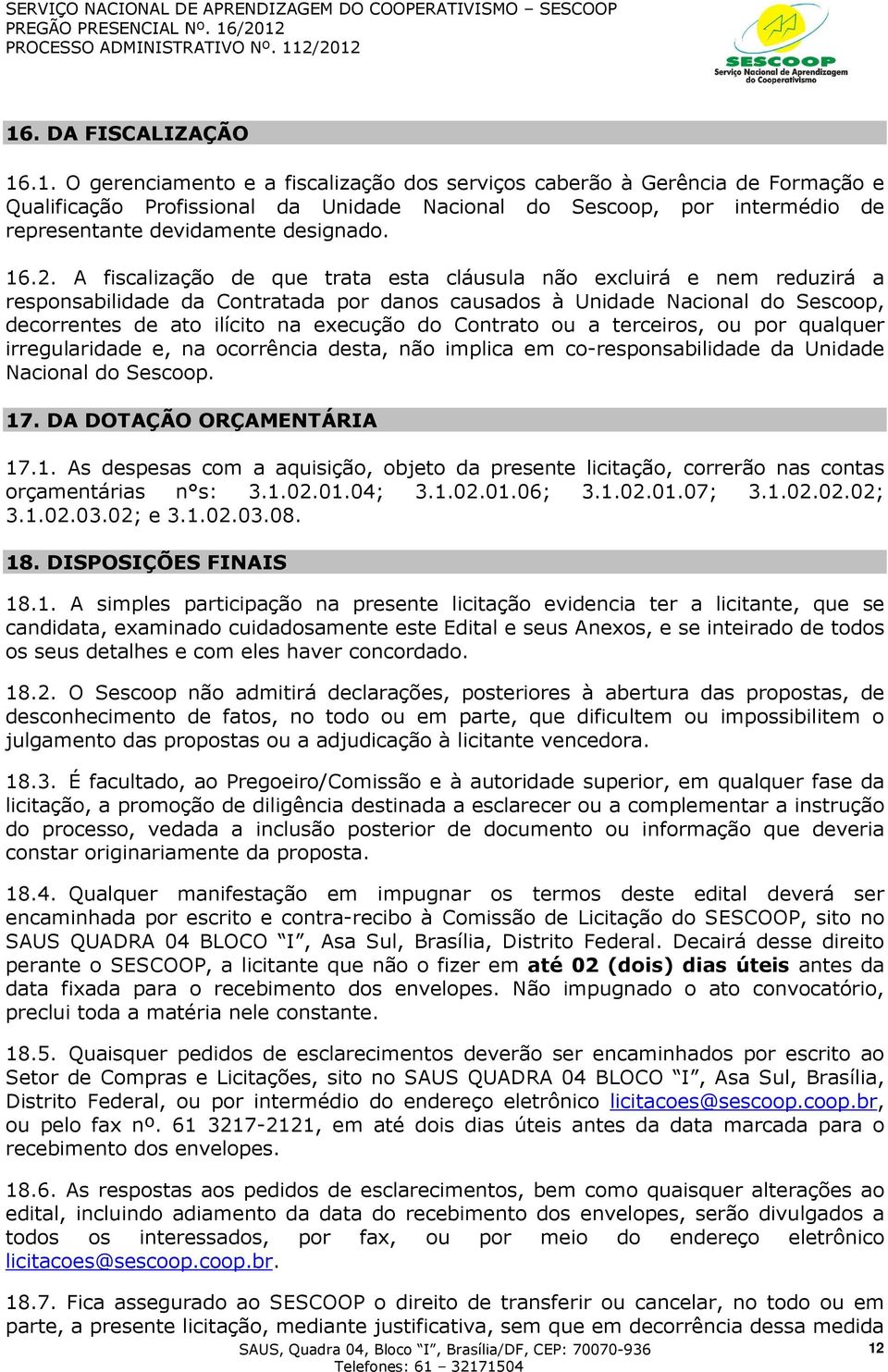 do Contrato ou a terceiros, ou por qualquer irregularidade e, na ocorrência desta, não implica em co-responsabilidade da Unidade Nacional do Sescoop. 17