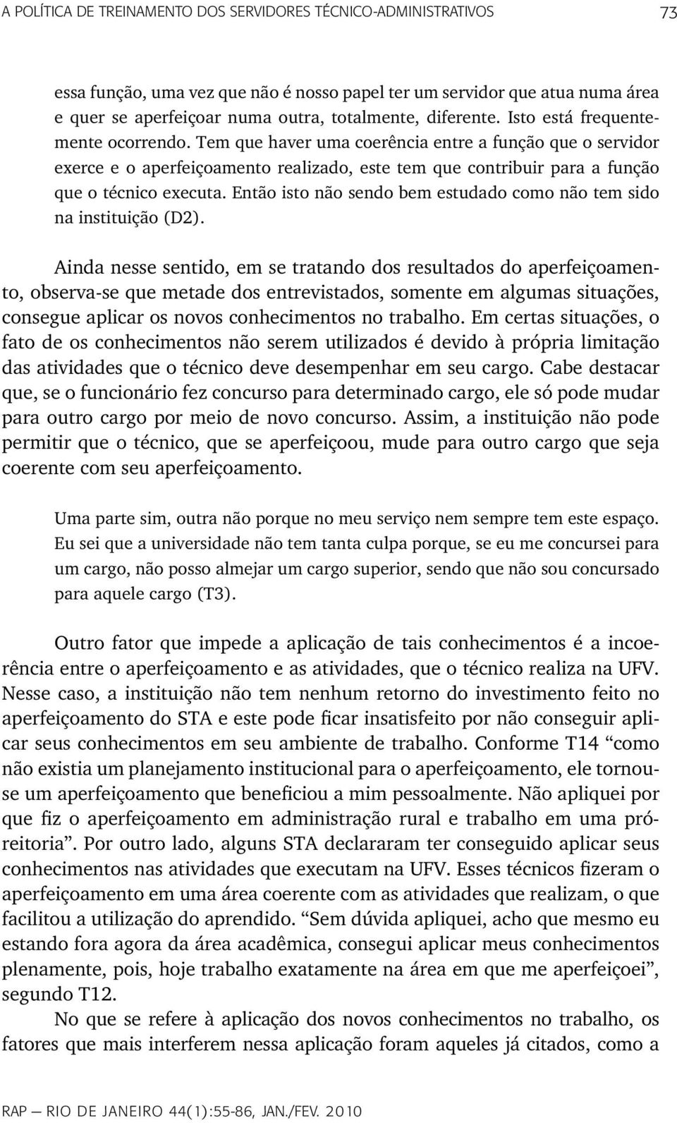 Tem que haver uma coerência entre a função que o servidor exerce e o aperfeiçoamento realizado, este tem que contribuir para a função que o técnico executa.