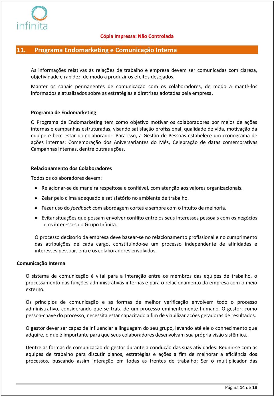 Programa de Endomarketing O Programa de Endomarketing tem como objetivo motivar os colaboradores por meios de ações internas e campanhas estruturadas, visando satisfação profissional, qualidade de