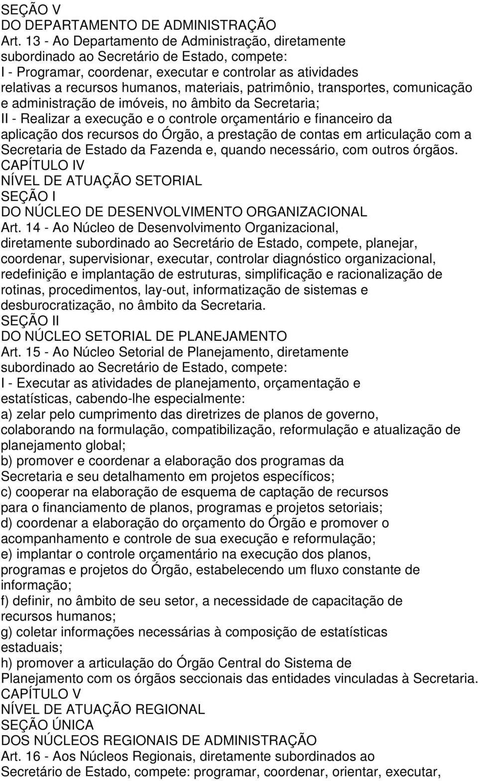 patrimônio, transportes, comunicação e administração de imóveis, no âmbito da Secretaria; II - Realizar a execução e o controle orçamentário e financeiro da aplicação dos recursos do Órgão, a