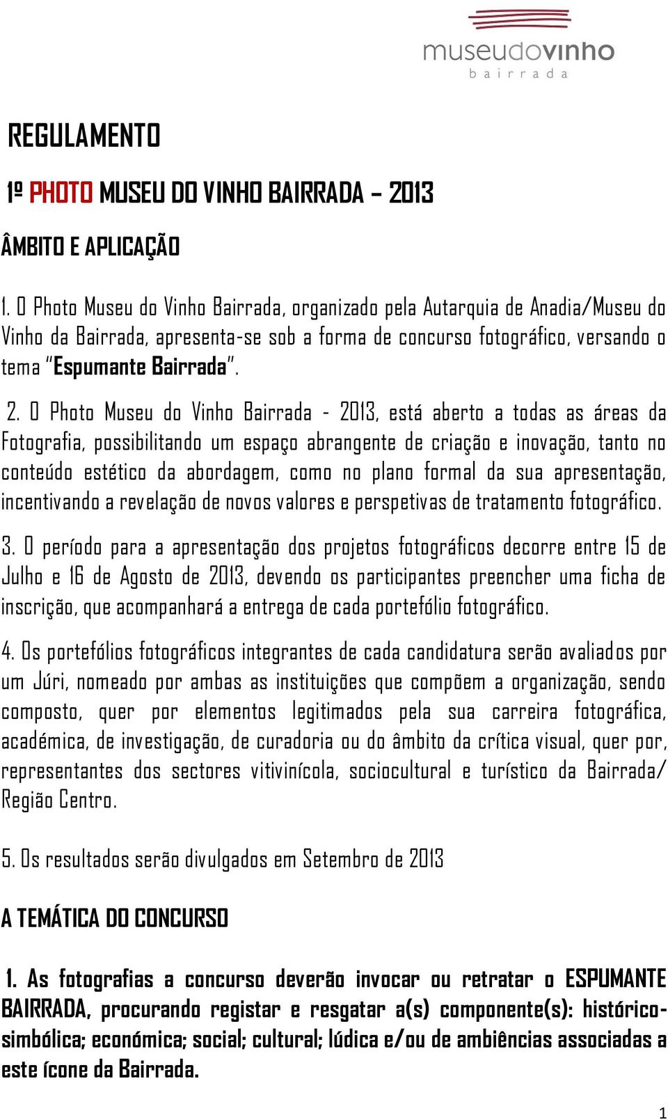 O Photo Museu do Vinho Bairrada - 2013, está aberto a todas as áreas da Fotografia, possibilitando um espaço abrangente de criação e inovação, tanto no conteúdo estético da abordagem, como no plano