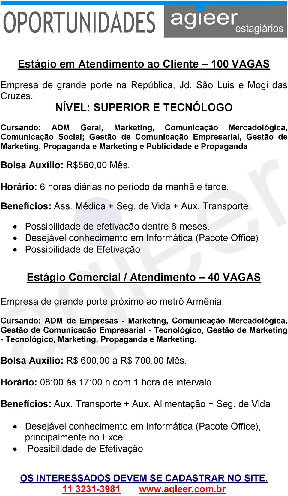 e Propaganda Bolsa Auxílio: R$560,00 Mês. Horário: 6 horas diárias no período da manhã e tarde. Benefícios: Ass. Médica + Seg. de Vida + Aux. Transporte Possibilidade de efetivação dentre 6 meses.