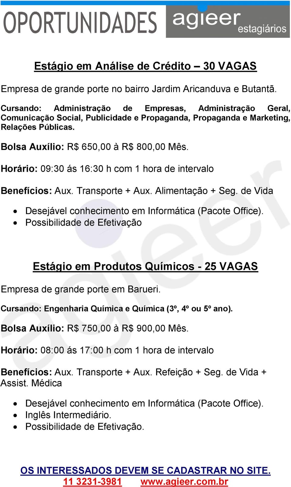 Bolsa Auxílio: R$ 650,00 à R$ 800,00 Mês. Horário: 09:30 ás 16:30 h com 1 hora de intervalo Benefícios: Aux. Transporte + Aux. Alimentação + Seg.