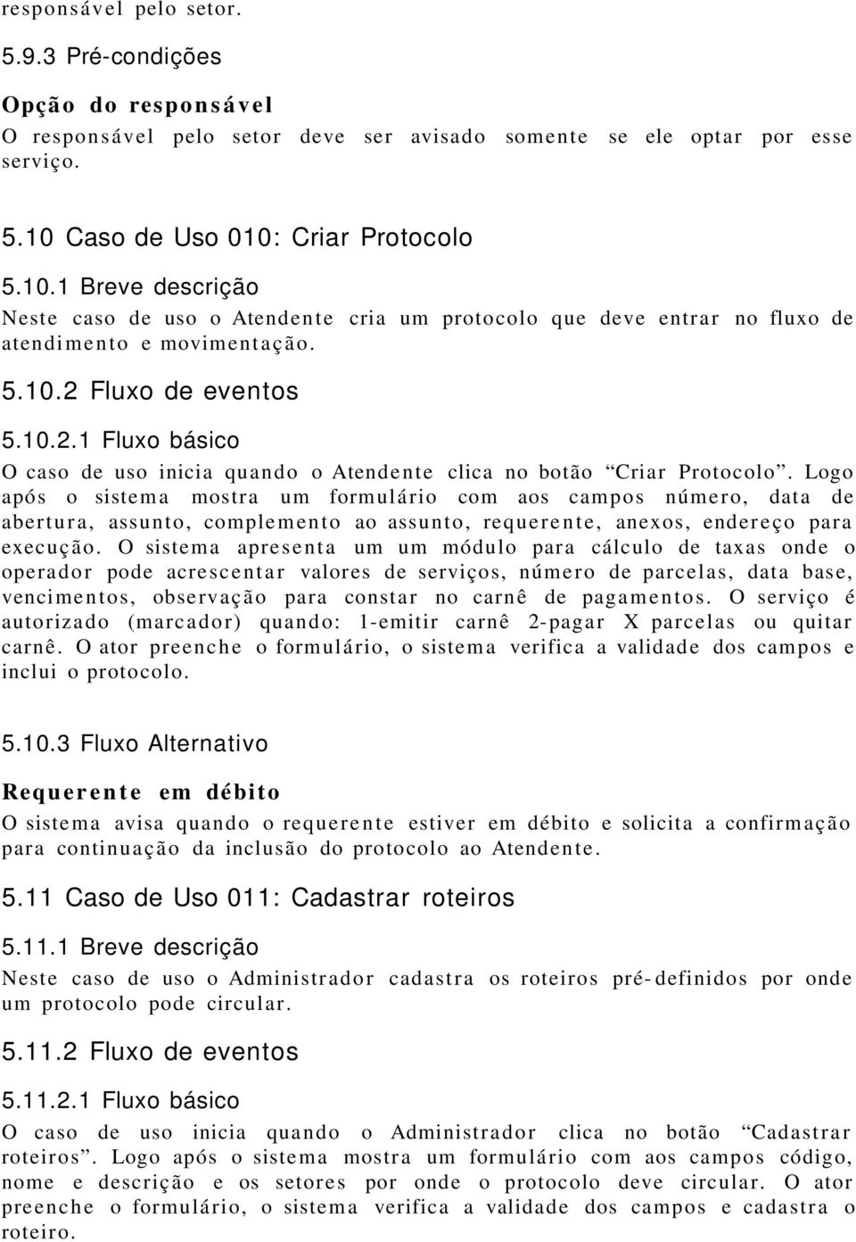 Fluxo de eventos 5.10.2.1 Fluxo básico O caso de uso inicia quando o Atendente clica no botão Criar Protocolo.