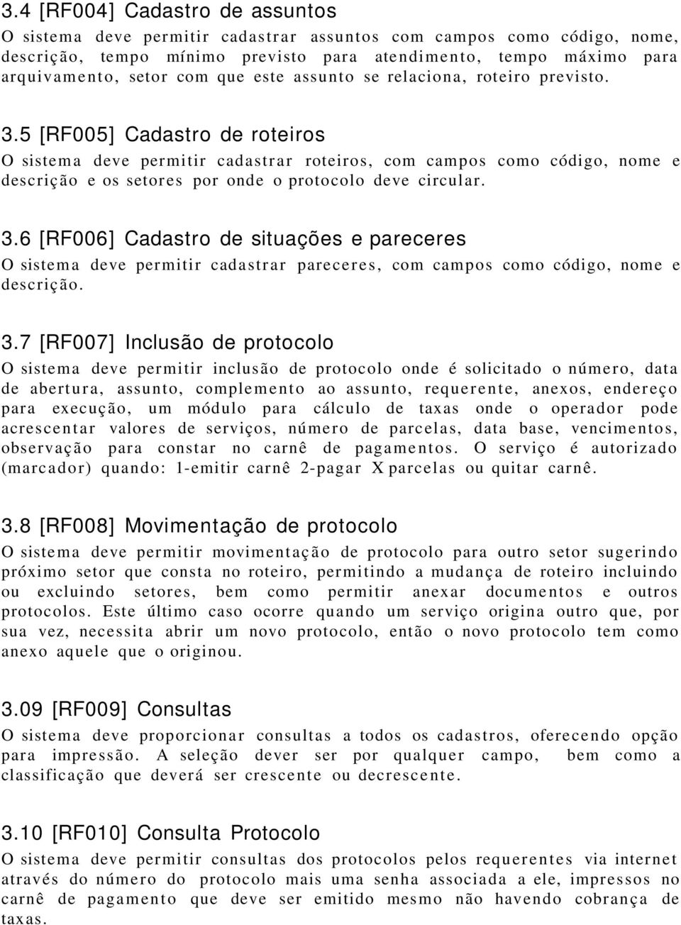 5 [RF005] Cadastro de roteiros O sistema deve permitir cadastrar roteiros, com campos como código, nome e descriç ão e os setor e s por onde o protocolo deve circula r. 3.