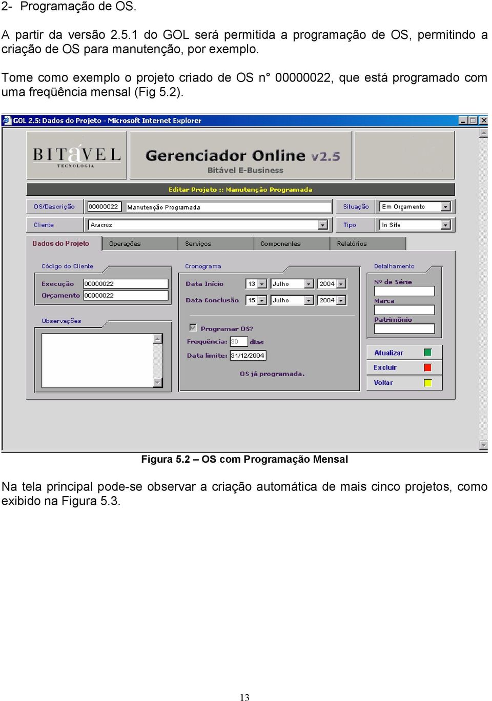 Tome como exemplo o projeto criado de OS n 00000022, que está programado com uma freqüência mensal