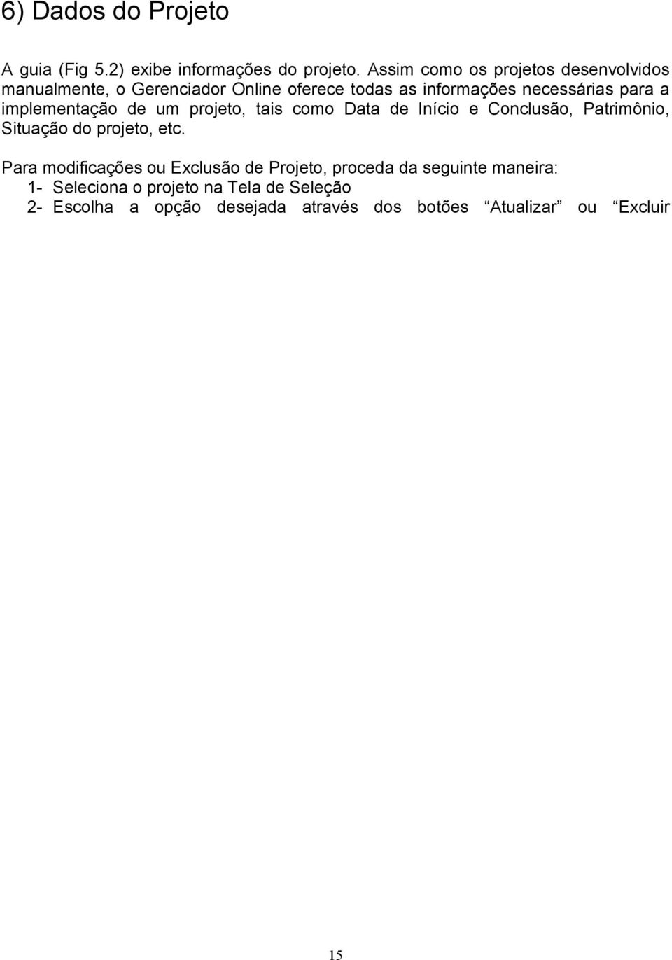 implementação de um projeto, tais como Data de Início e Conclusão, Patrimônio, Situação do projeto, etc.