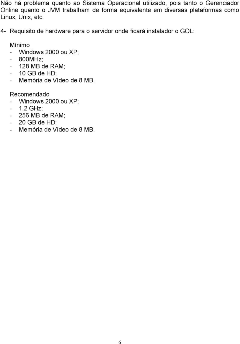 4- Requisito de hardware para o servidor onde ficará instalador o GOL: Mínimo - Windows 2000 ou XP; - 800MHz; -