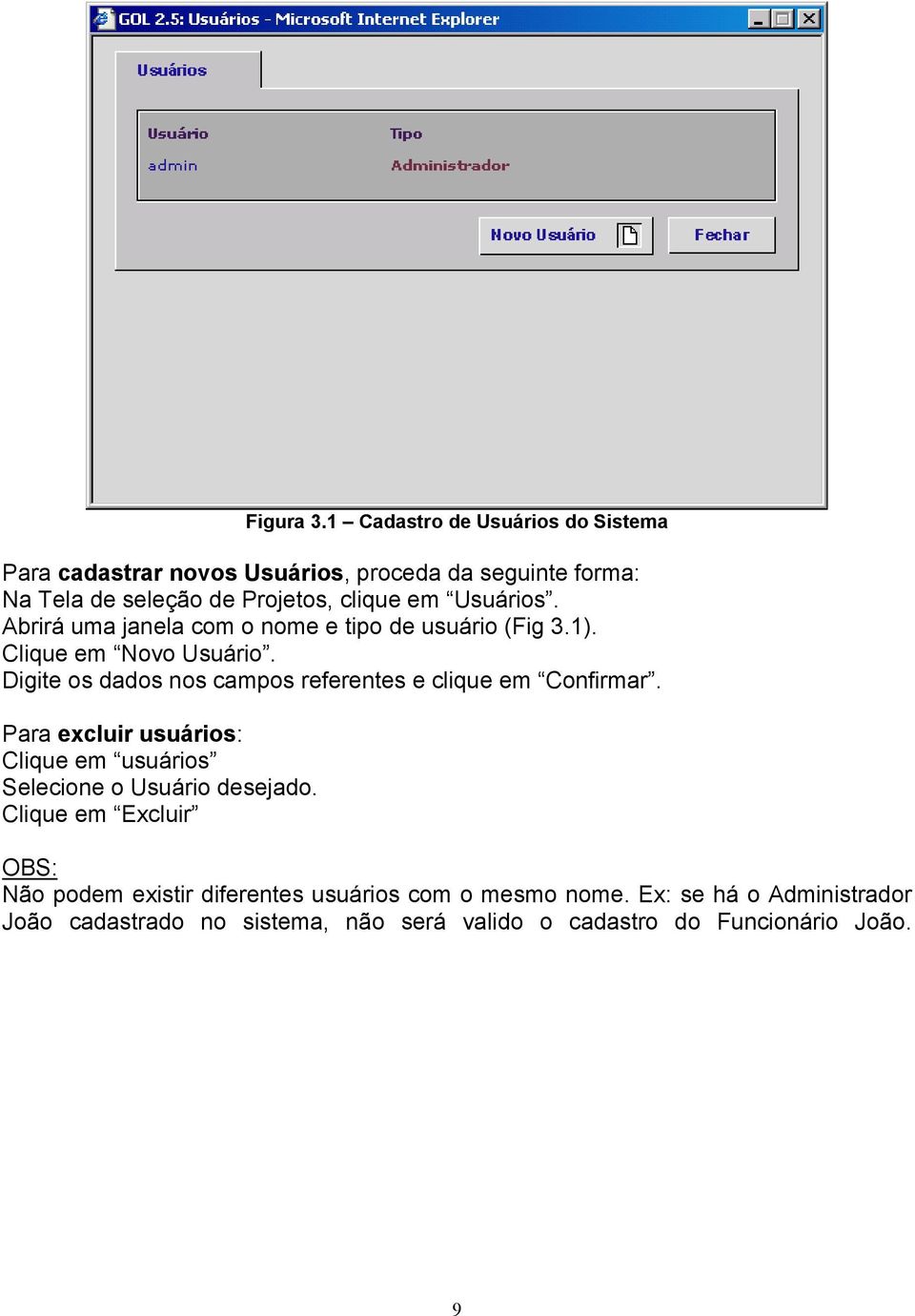 Usuários. Abrirá uma janela com o nome e tipo de usuário (Fig 3.1). Clique em Novo Usuário.