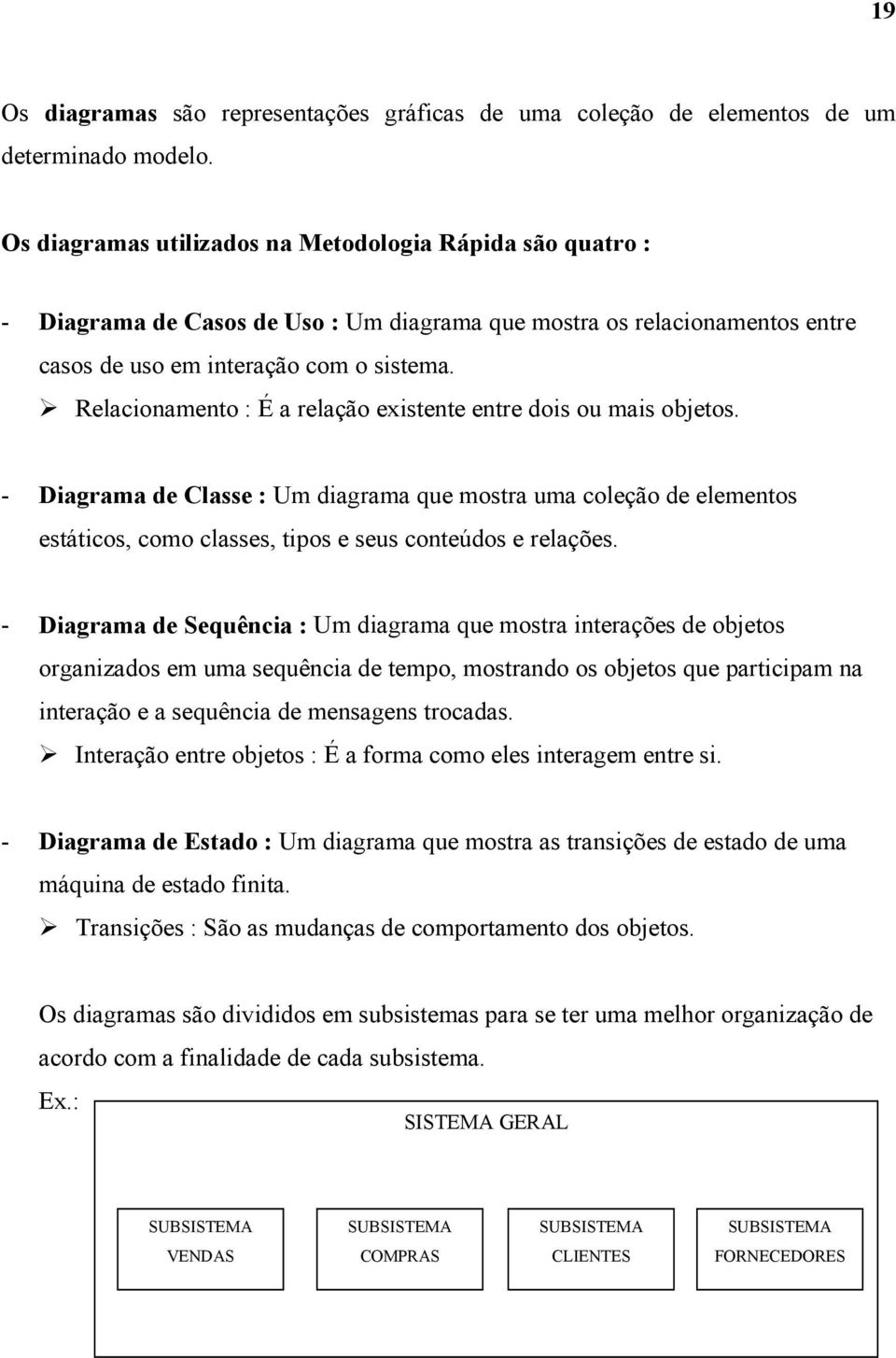 Relacionamento : É a relação existente entre dois ou mais objetos. - Diagrama de Classe : Um diagrama que mostra uma coleção de elementos estáticos, como classes, tipos e seus conteúdos e relações.