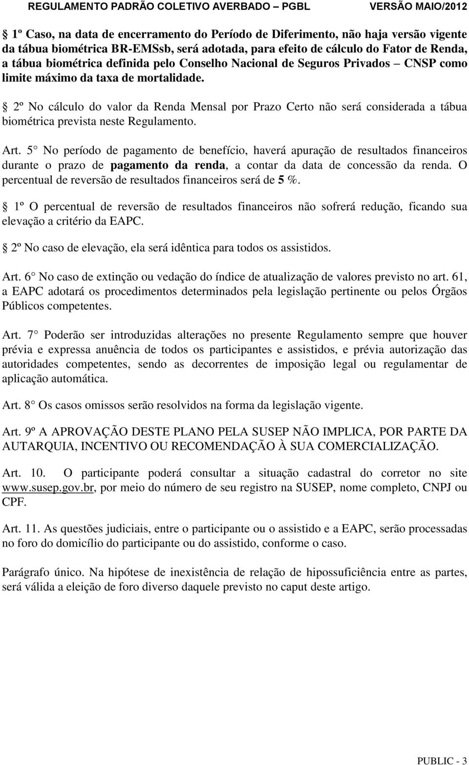 2º No cálculo do valor da Renda Mensal por Prazo Certo não será considerada a tábua biométrica prevista neste Regulamento. Art.