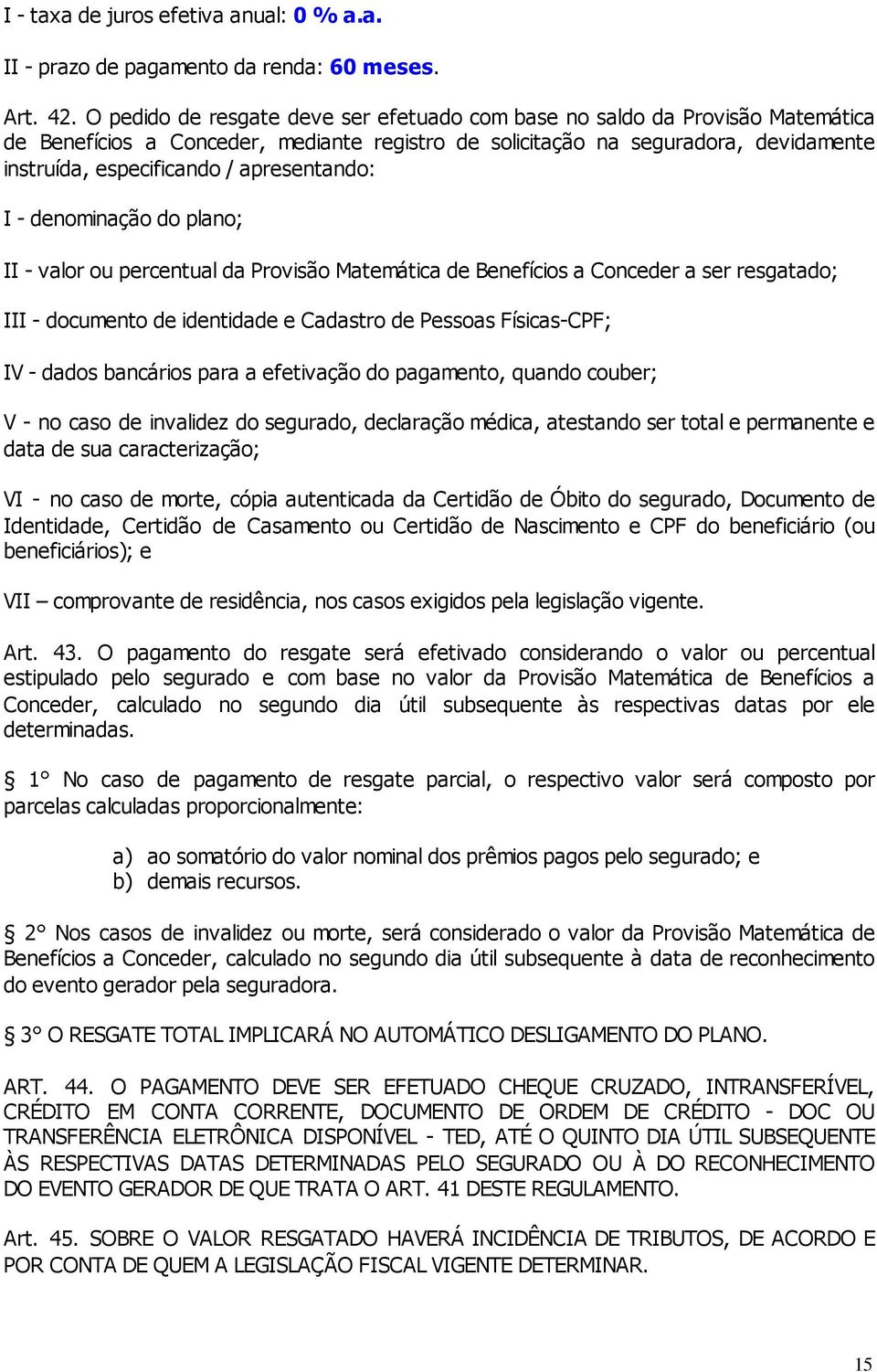 apresentando: I - denominação do plano; II - valor ou percentual da Provisão Matemática de Benefícios a Conceder a ser resgatado; III - documento de identidade e Cadastro de Pessoas Físicas-CPF; IV -