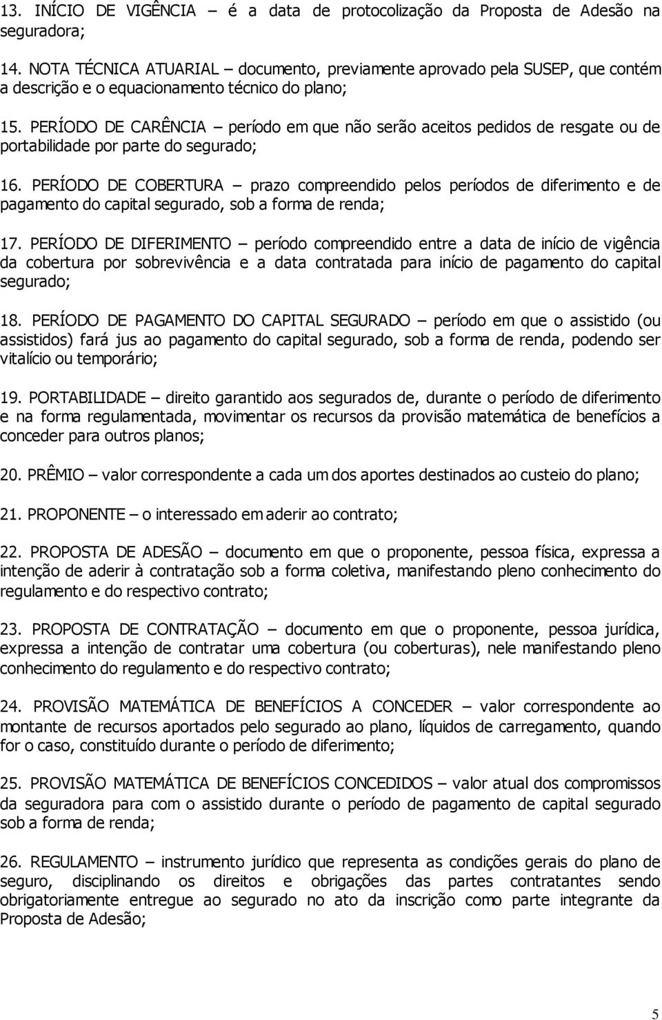 PERÍODO DE CARÊNCIA período em que não serão aceitos pedidos de resgate ou de portabilidade por parte do segurado; 16.