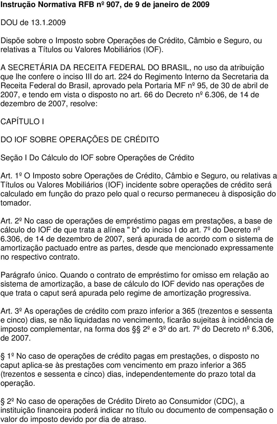 224 do Regimento Interno da Secretaria da Receita Federal do Brasil, aprovado pela Portaria MF nº 95, de 30 de abril de 2007, e tendo em vista o disposto no art. 66 do Decreto nº 6.