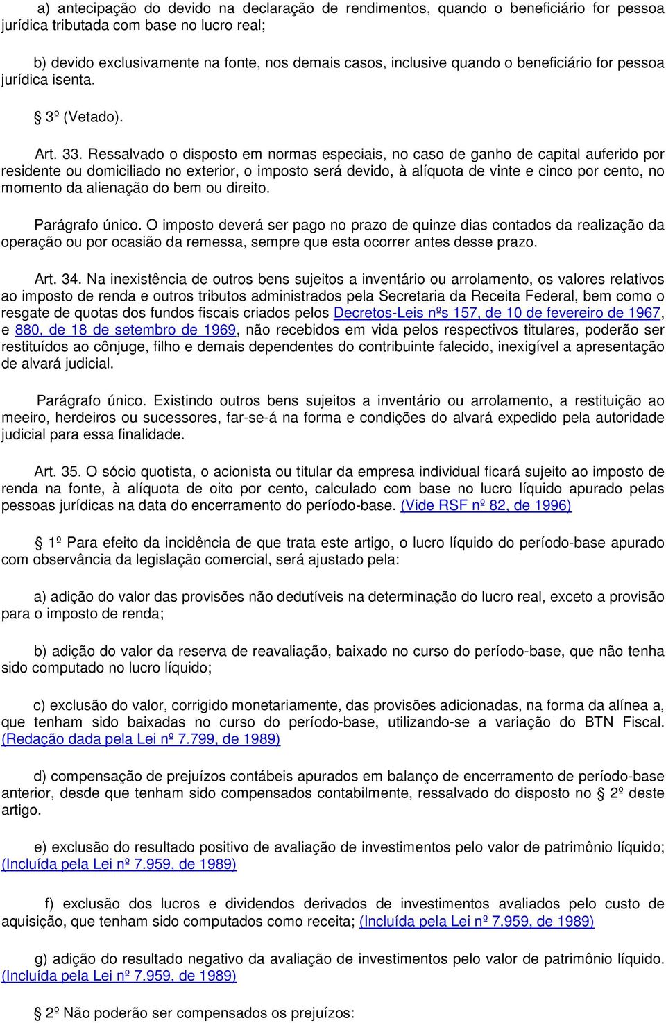 Ressalvado o disposto em normas especiais, no caso de ganho de capital auferido por residente ou domiciliado no exterior, o imposto será devido, à alíquota de vinte e cinco por cento, no momento da