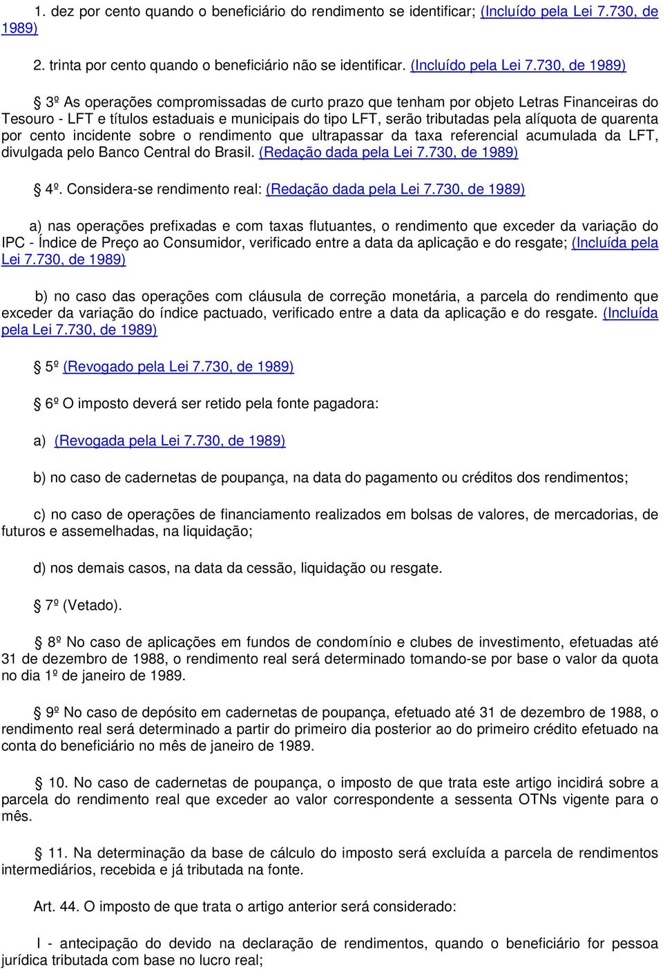 730, de 1989) 3º As operações compromissadas de curto prazo que tenham por objeto Letras Financeiras do Tesouro - LFT e títulos estaduais e municipais do tipo LFT, serão tributadas pela alíquota de