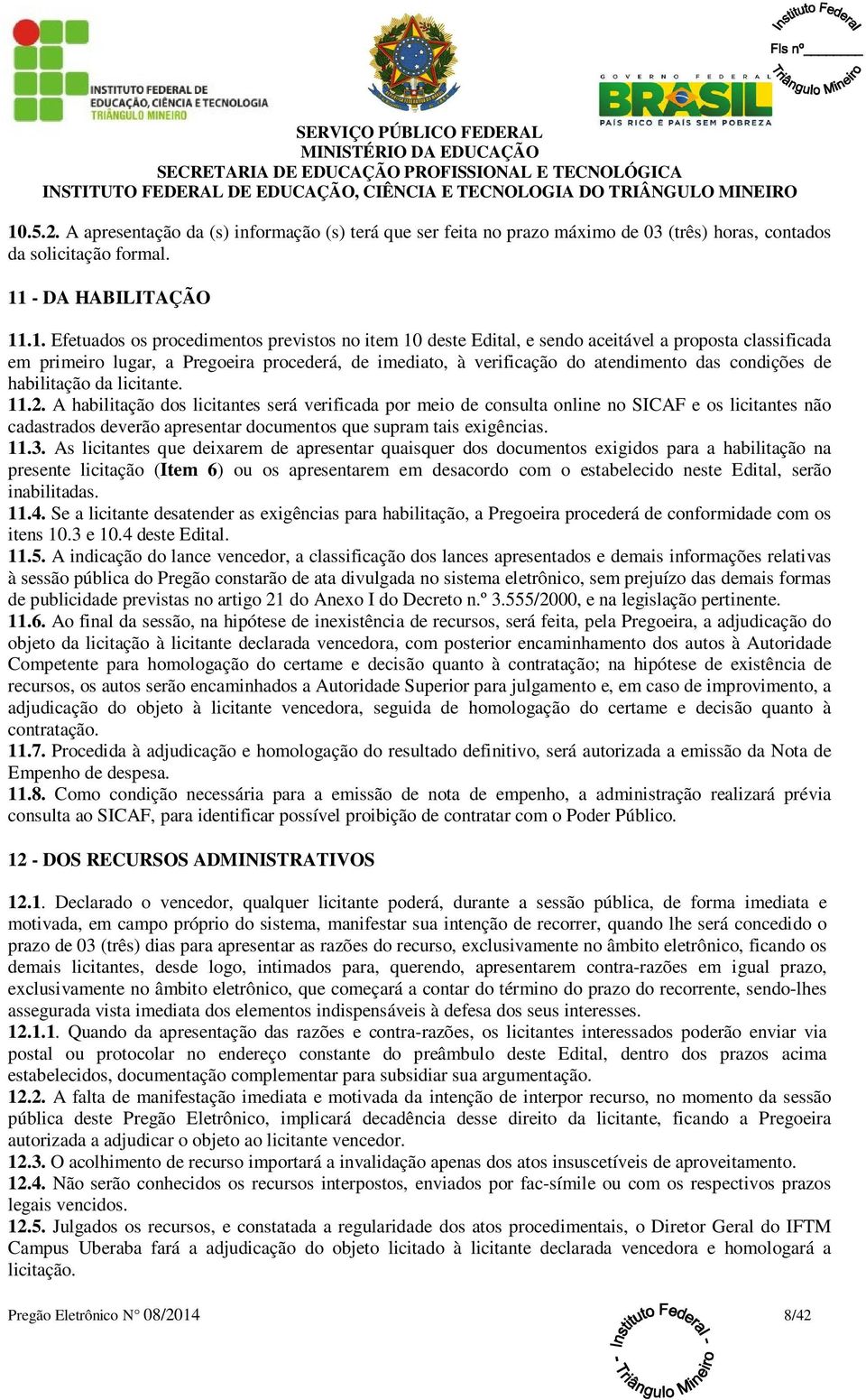 A habilitação dos licitantes será verificada por meio de consulta online no SICAF e os licitantes não cadastrados deverão apresentar documentos que supram tais exigências. 11.3.