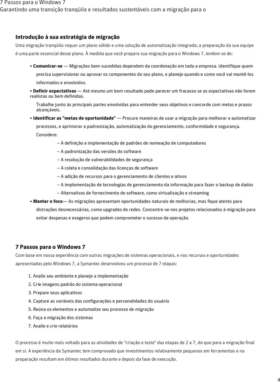 Identifique quem precisa supervisionar ou aprovar os componentes do seu plano, e planeje quando e como você vai mantê-los informados e envolvidos.