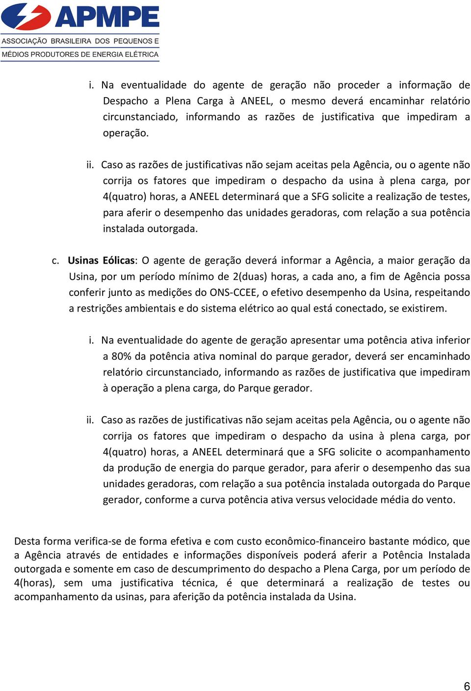 Caso as razões de justificativas não sejam aceitas pela Agência, ou o agente não corrija os fatores que impediram o despacho da usina à plena carga, por 4(quatro) horas, a ANEEL determinará que a SFG